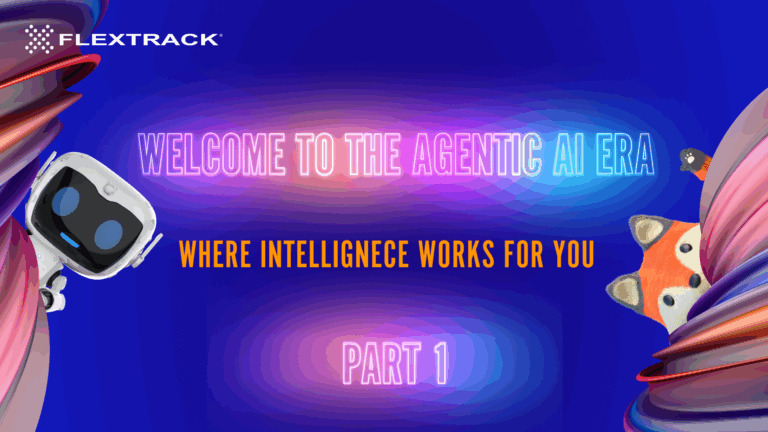Flextrack Presents: Welcome to the Agentic AI Era, Where intelligence works for you. Blog 1 of 2