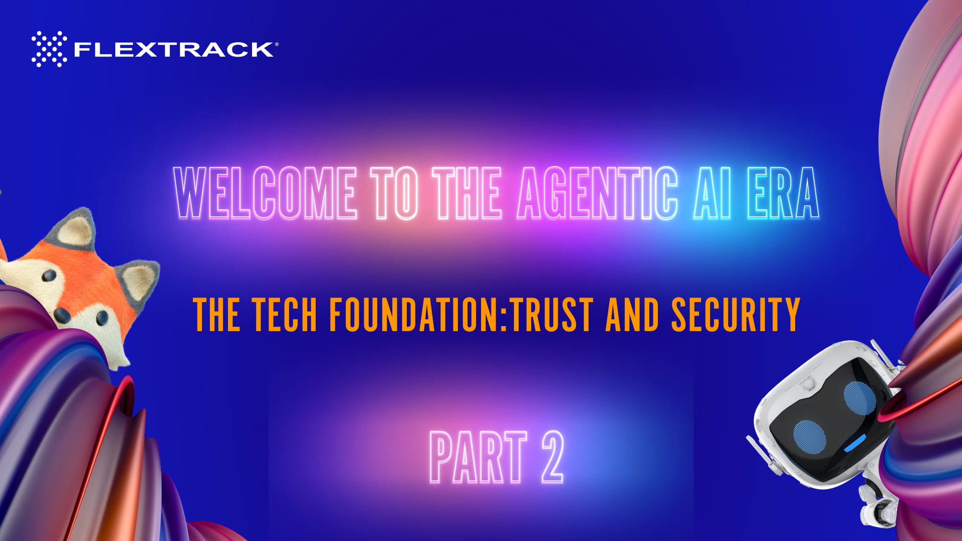 Flextrack Presents: Welcome to the Agentic AI Era. The tech foundation: Security and Trust. Blog 2 of 2